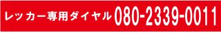 レッカー専用ダイヤル 080-2339-0011